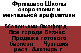 Франшиза Школы скорочтения и ментальной арифметики «Маленький Оксфорд» - Все города Бизнес » Продажа готового бизнеса   . Чувашия респ.,Алатырь г.